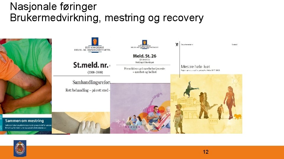 Nasjonale føringer Brukermedvirkning, mestring og recovery 12 