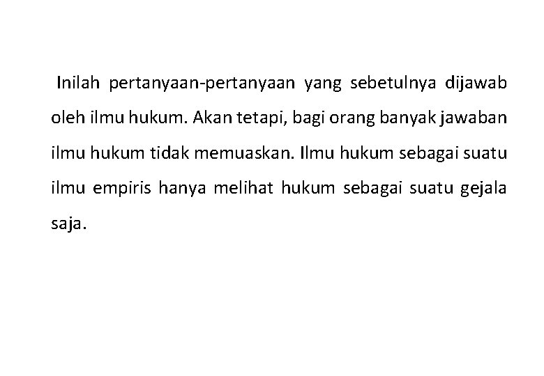 Inilah pertanyaan-pertanyaan yang sebetulnya dijawab oleh ilmu hukum. Akan tetapi, bagi orang banyak jawaban