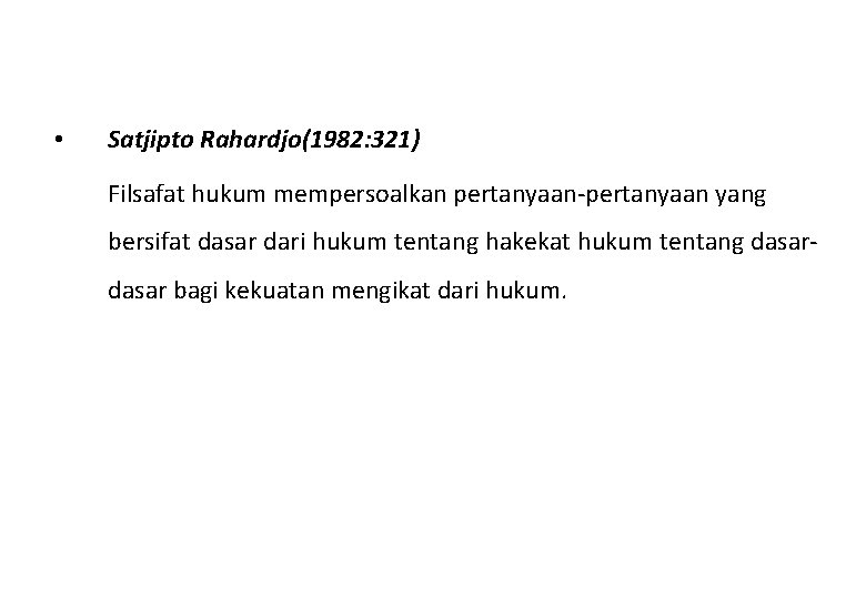  • Satjipto Rahardjo(1982: 321) Filsafat hukum mempersoalkan pertanyaan-pertanyaan yang bersifat dasar dari hukum