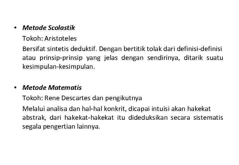  • Metode Scolastik Tokoh: Aristoteles Bersifat sintetis deduktif. Dengan bertitik tolak dari definisi-definisi