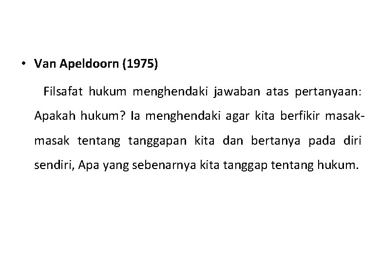  • Van Apeldoorn (1975) Filsafat hukum menghendaki jawaban atas pertanyaan: Apakah hukum? Ia