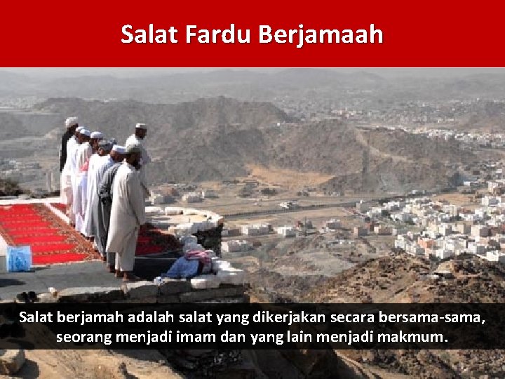 Salat Fardu Berjamaah Salat berjamah adalah salat yang dikerjakan secara bersama-sama, seorang menjadi imam