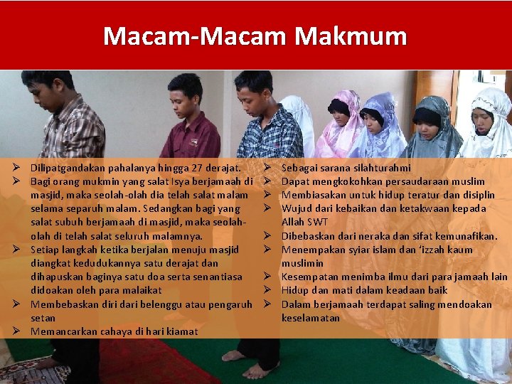 Macam-Macam Makmum Ø Dilipatgandakan pahalanya hingga 27 derajat. Ø Bagi orang mukmin yang salat