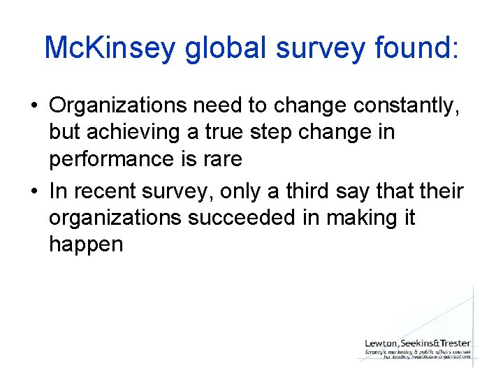 Mc. Kinsey global survey found: • Organizations need to change constantly, but achieving a