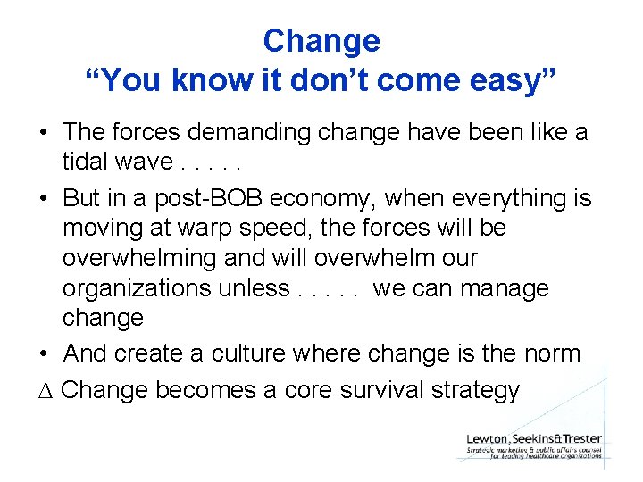 Change “You know it don’t come easy” • The forces demanding change have been