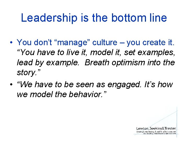 Leadership is the bottom line • You don’t “manage” culture – you create it.