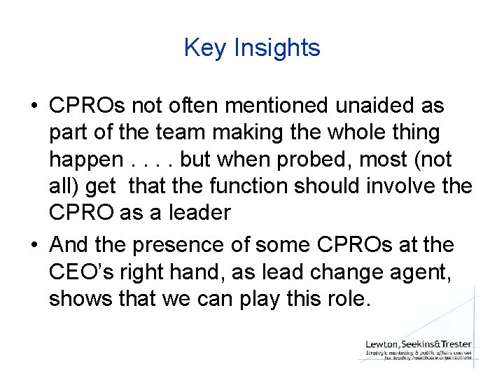 Key Insights • CPROs not often mentioned unaided as part of the team making