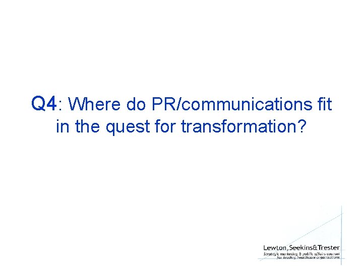 Q 4: Where do PR/communications fit in the quest for transformation? 