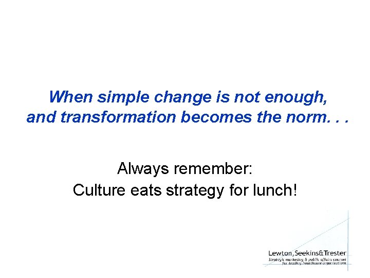 When simple change is not enough, and transformation becomes the norm. . . Always