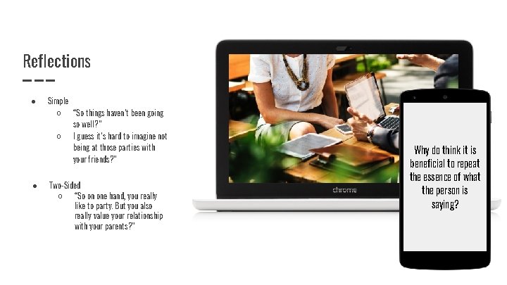 Reflections ● ● Simple ○ “So things haven’t been going so well? ” ○