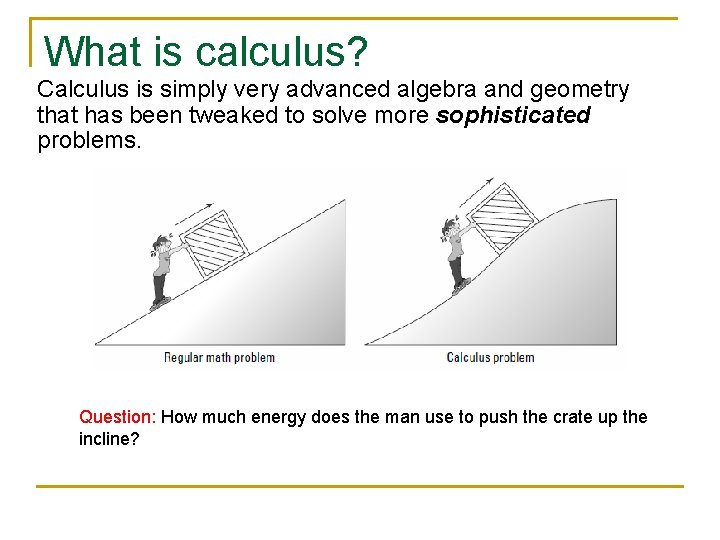 What is calculus? Calculus is simply very advanced algebra and geometry that has been