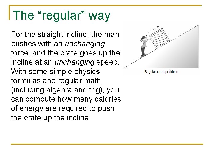 The “regular” way For the straight incline, the man pushes with an unchanging force,