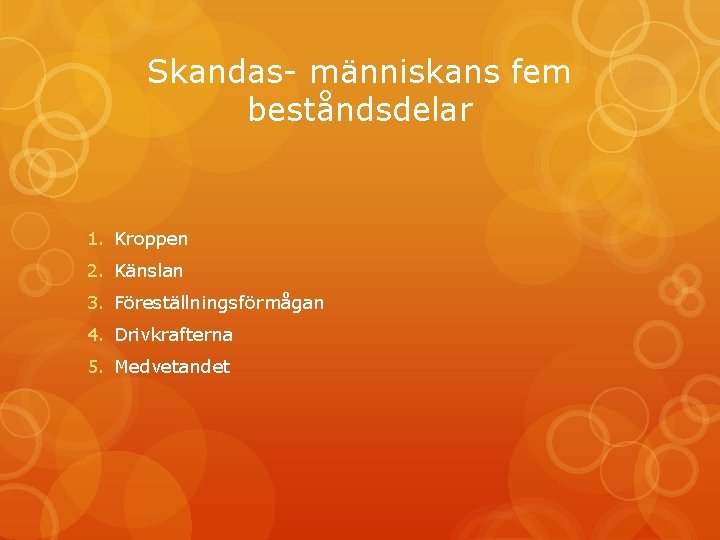 Skandas- människans fem beståndsdelar 1. Kroppen 2. Känslan 3. Föreställningsförmågan 4. Drivkrafterna 5. Medvetandet