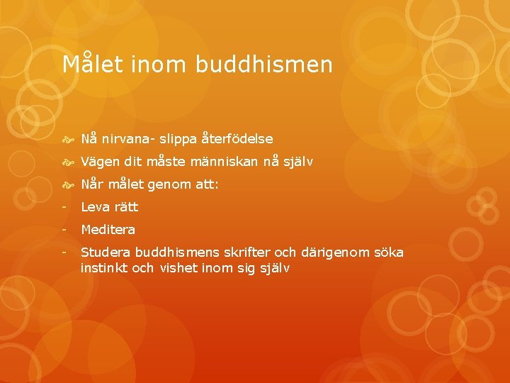 Målet inom buddhismen Nå nirvana- slippa återfödelse Vägen dit måste människan nå själv Når