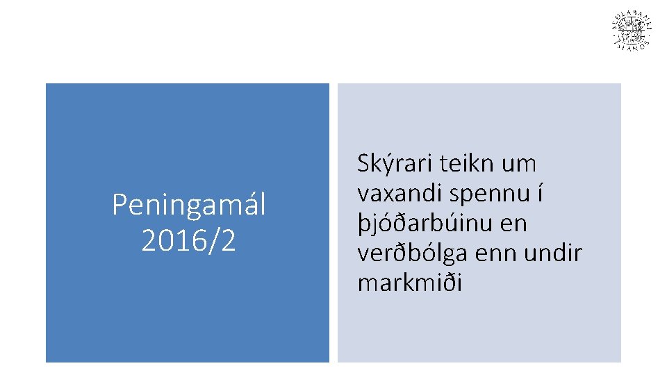 Peningamál 2016/2 Skýrari teikn um vaxandi spennu í þjóðarbúinu en verðbólga enn undir markmiði