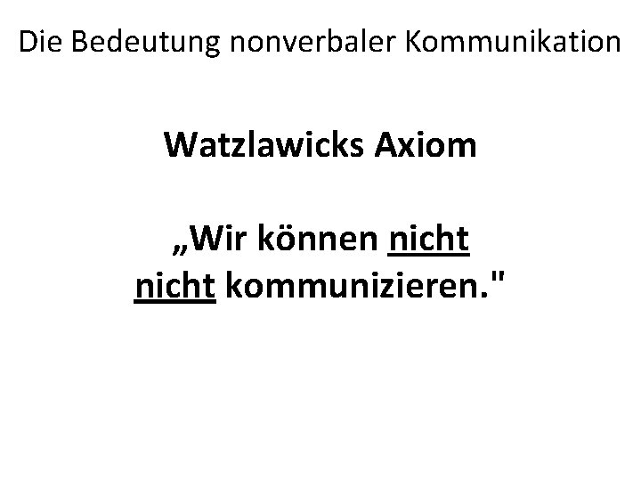 Die Bedeutung nonverbaler Kommunikation Watzlawicks Axiom „Wir können nicht kommunizieren. " 