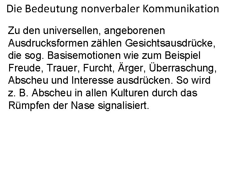 Die Bedeutung nonverbaler Kommunikation Zu den universellen, angeborenen Ausdrucksformen zählen Gesichtsausdrücke, die sog. Basisemotionen