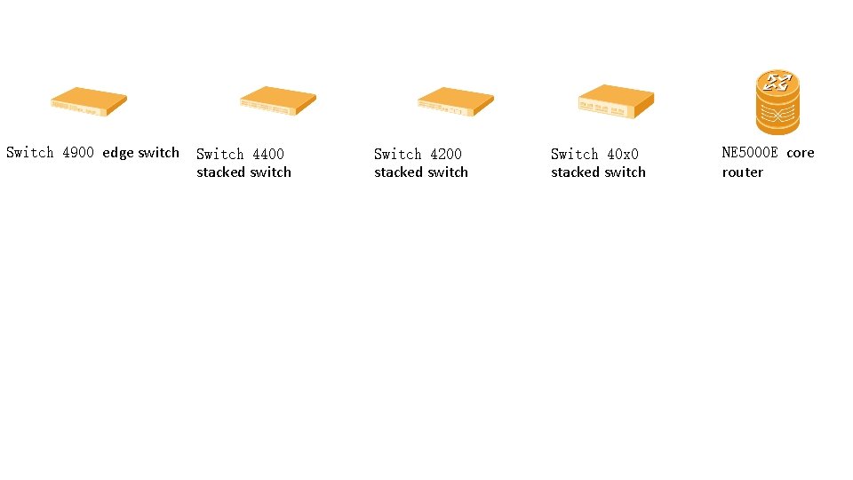 Switch 4900 edge switch Switch 4400 stacked switch Switch 4200 stacked switch Switch 40