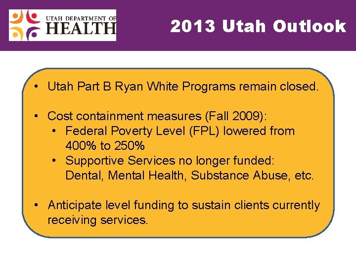 2013 Utah Outlook • Utah Part B Ryan White Programs remain closed. • Cost