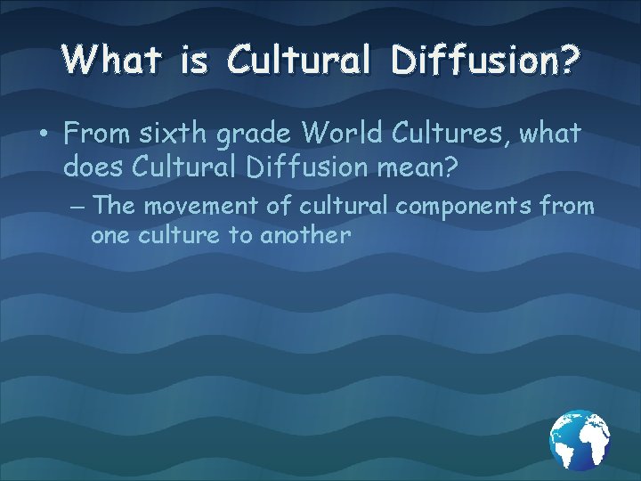 What is Cultural Diffusion? • From sixth grade World Cultures, what does Cultural Diffusion
