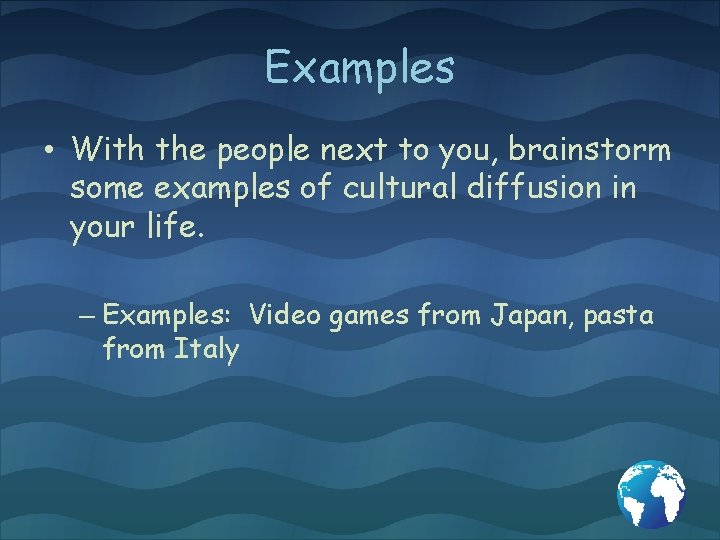 Examples • With the people next to you, brainstorm some examples of cultural diffusion