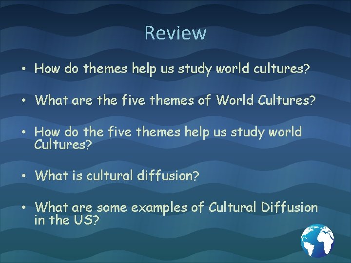 Review • How do themes help us study world cultures? • What are the