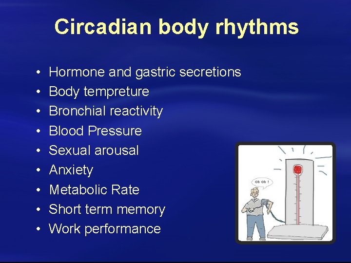 Circadian body rhythms • • • Hormone and gastric secretions Body tempreture Bronchial reactivity