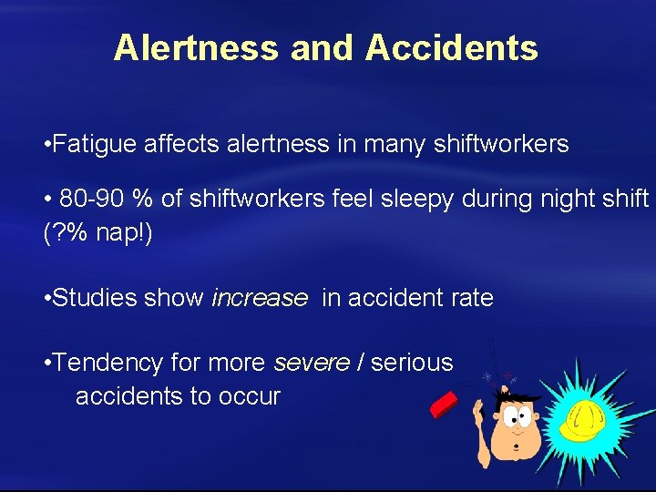 Alertness and Accidents • Fatigue affects alertness in many shiftworkers • 80 -90 %