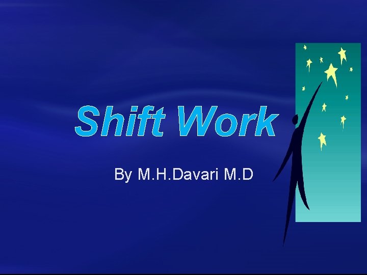 Shift Work By M. H. Davari M. D 