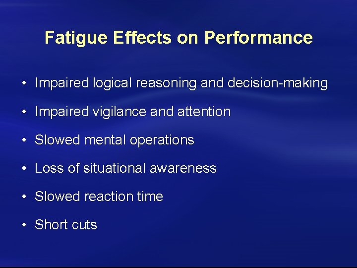 Fatigue Effects on Performance • Impaired logical reasoning and decision-making • Impaired vigilance and