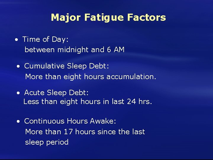 Major Fatigue Factors • Time of Day: between midnight and 6 AM • Cumulative