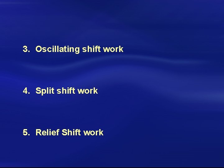 3. Oscillating shift work 4. Split shift work 5. Relief Shift work 