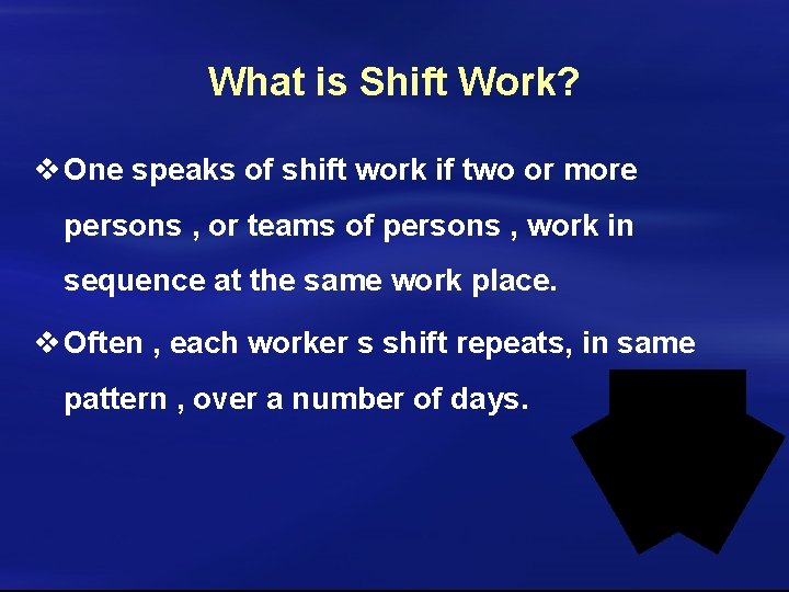 What is Shift Work? v One speaks of shift work if two or more