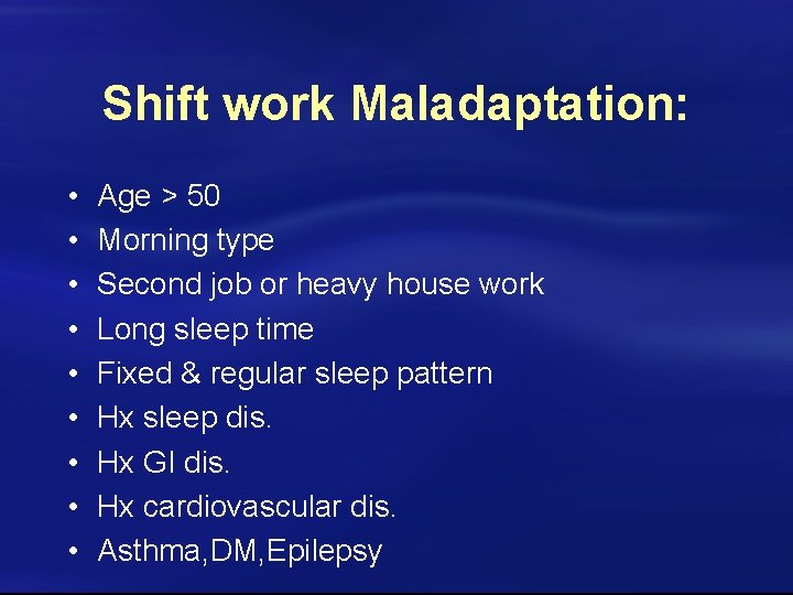 Shift work Maladaptation: • • • Age > 50 Morning type Second job or