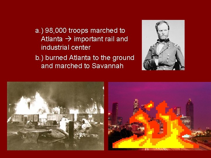 a. ) 98, 000 troops marched to Atlanta important rail and industrial center b.