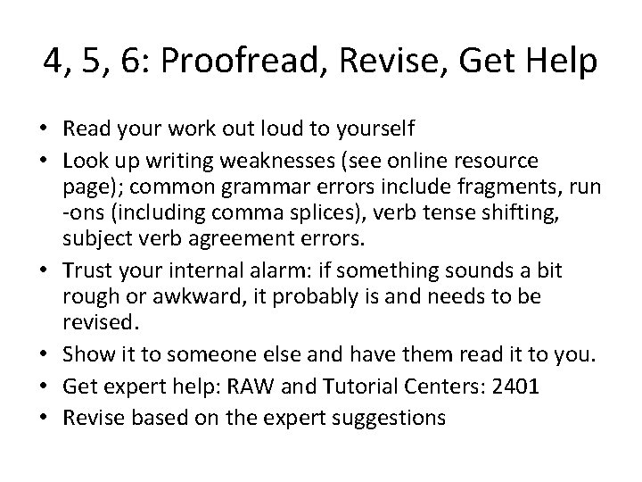 4, 5, 6: Proofread, Revise, Get Help • Read your work out loud to