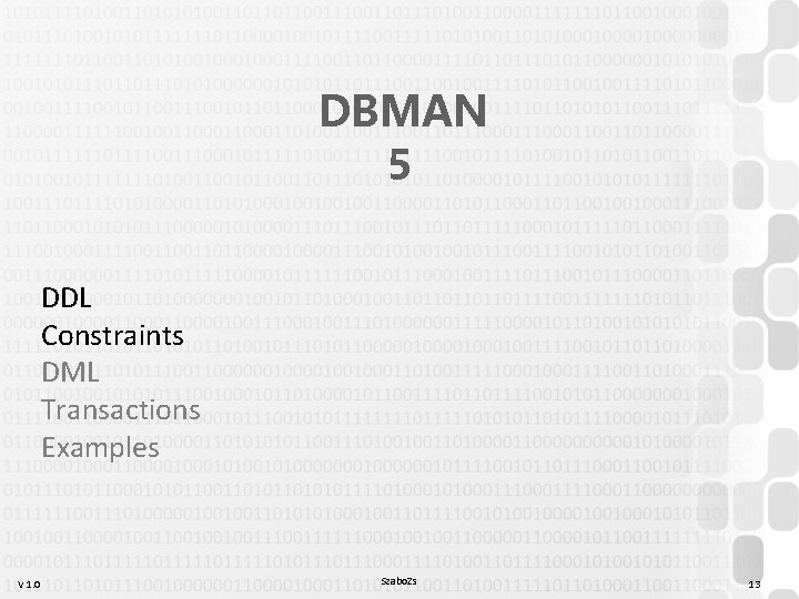 DBMAN 5 DDL Constraints DML Transactions Examples V 1. 0 Szabo. Zs 13 DBMAN 5 DDL Constraints DML Transactions Examples V 1. 0 Szabo. Zs 13