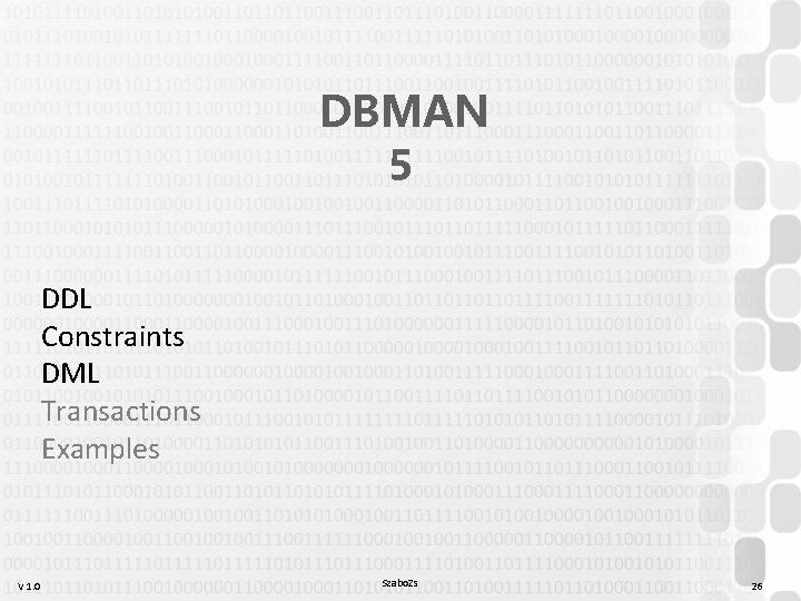 DBMAN 5 DDL Constraints DML Transactions Examples V 1. 0 Szabo. Zs 26 DBMAN 5 DDL Constraints DML Transactions Examples V 1. 0 Szabo. Zs 26