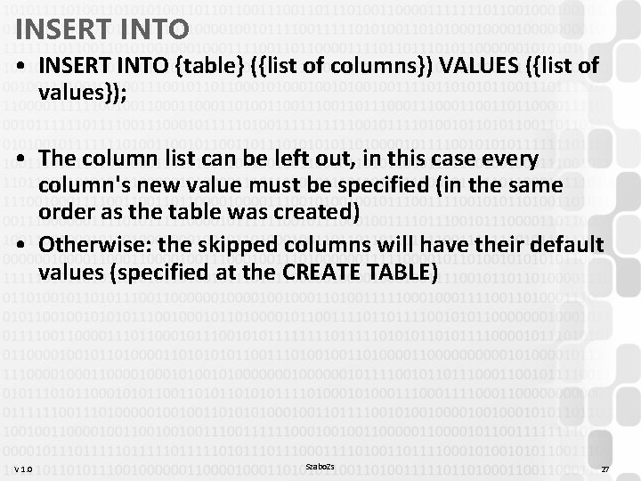 INSERT INTO • INSERT INTO {table} ({list of columns}) VALUES ({list of values}); • INSERT INTO • INSERT INTO {table} ({list of columns}) VALUES ({list of values}); •