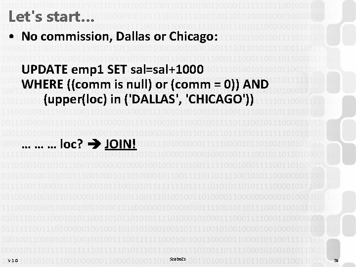 Let's start… • No commission, Dallas or Chicago: UPDATE emp 1 SET sal=sal+1000 WHERE Let's start… • No commission, Dallas or Chicago: UPDATE emp 1 SET sal=sal+1000 WHERE