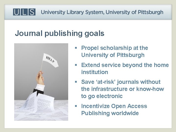 Journal publishing goals § Propel scholarship at the University of Pittsburgh § Extend service