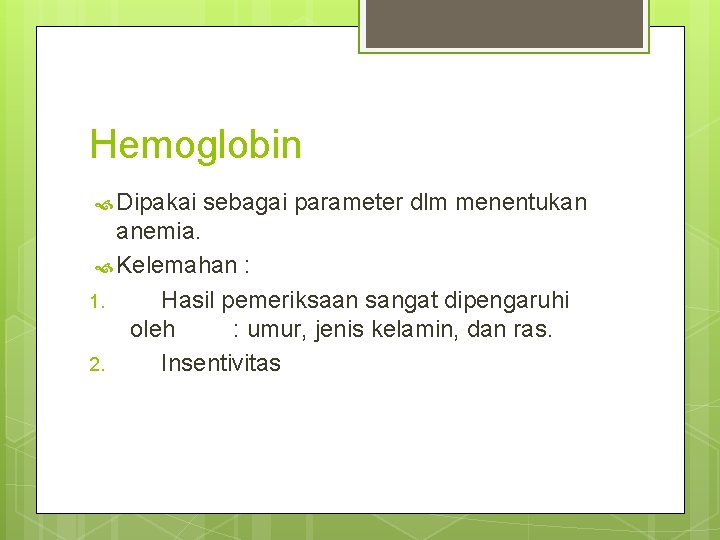 Hemoglobin Dipakai sebagai parameter dlm menentukan anemia. Kelemahan : 1. Hasil pemeriksaan sangat dipengaruhi