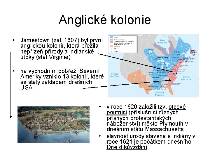 Anglické kolonie • Jamestown (zal. 1607) byl první anglickou kolonií, která přežila nepřízeň přírody