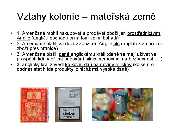 Vztahy kolonie – mateřská země • 1. Američané mohli nakupovat a prodávat zboží jen