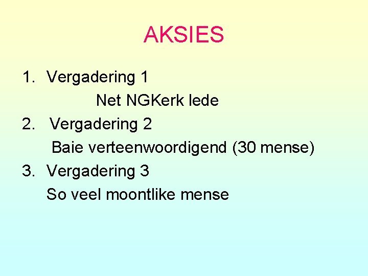 AKSIES 1. Vergadering 1 Net NGKerk lede 2. Vergadering 2 Baie verteenwoordigend (30 mense)