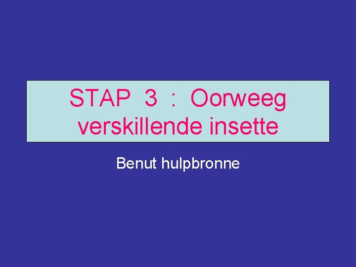 STAP 3 : Oorweeg verskillende insette Benut hulpbronne 