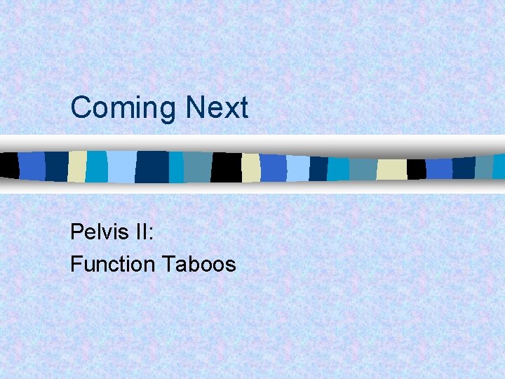Coming Next Pelvis II: Function Taboos 