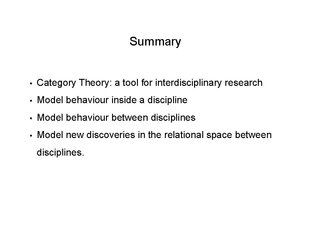 Summary • Category Theory: a tool for interdisciplinary research • Model behaviour inside a