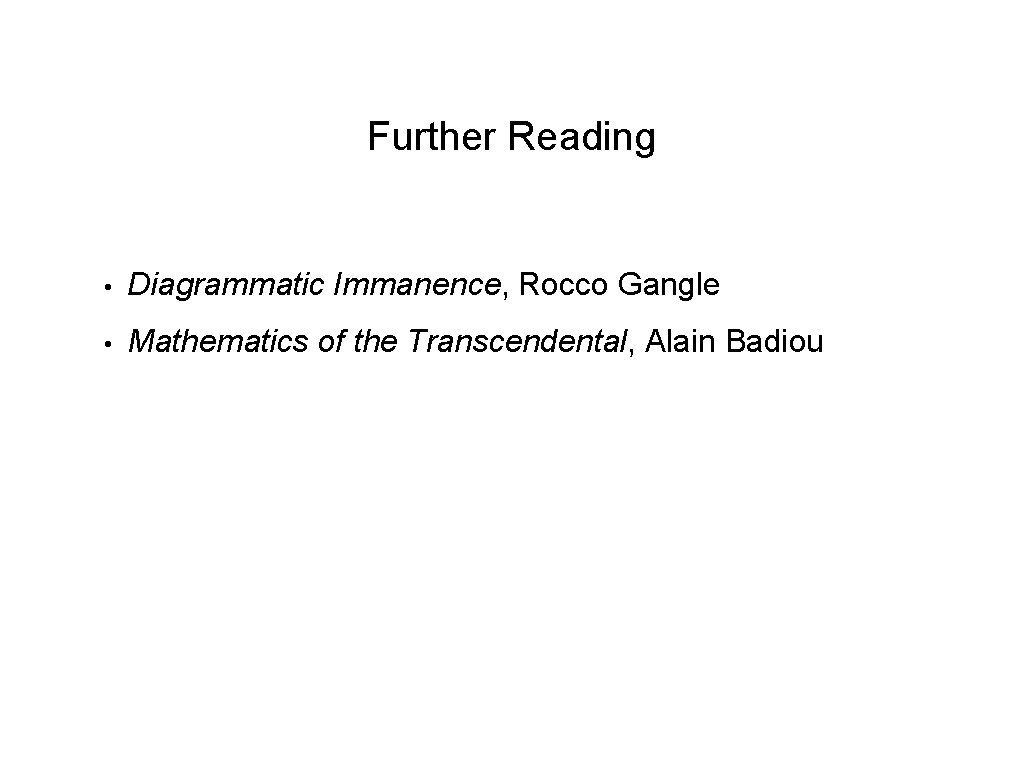 Further Reading • Diagrammatic Immanence, Rocco Gangle • Mathematics of the Transcendental, Alain Badiou