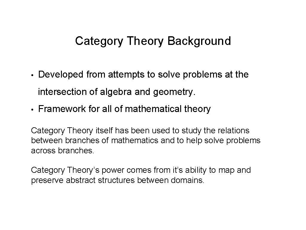 Category Theory Background • Developed from attempts to solve problems at the intersection of